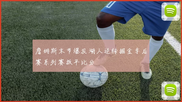 詹姆斯末节爆发湖人逆转掘金季后赛系列赛扳平比分