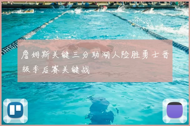 詹姆斯关键三分助湖人险胜勇士晋级季后赛关键战