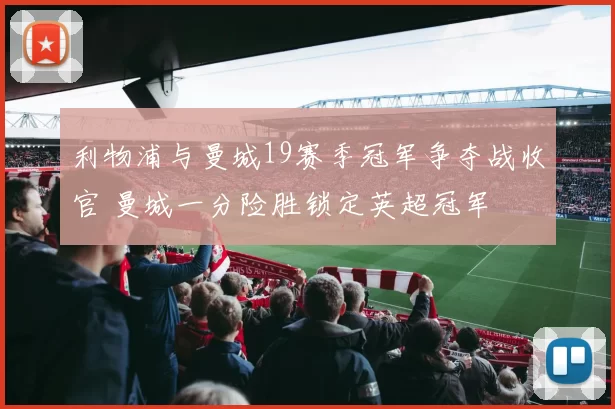 利物浦与曼城19赛季冠军争夺战收官 曼城一分险胜锁定英超冠军