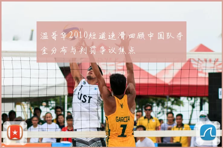 温哥华2010短道速滑回顾中国队夺金分布与判罚争议焦点