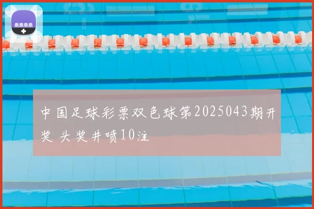 中国足球彩票双色球第2025043期开奖 头奖井喷10注