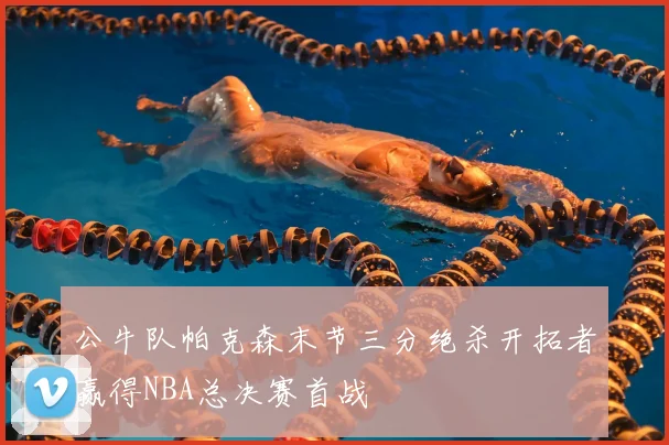 公牛队帕克森末节三分绝杀开拓者赢得NBA总决赛首战