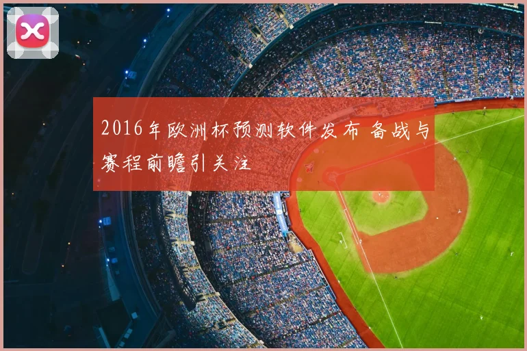 2016年欧洲杯预测软件发布 备战与赛程前瞻引关注