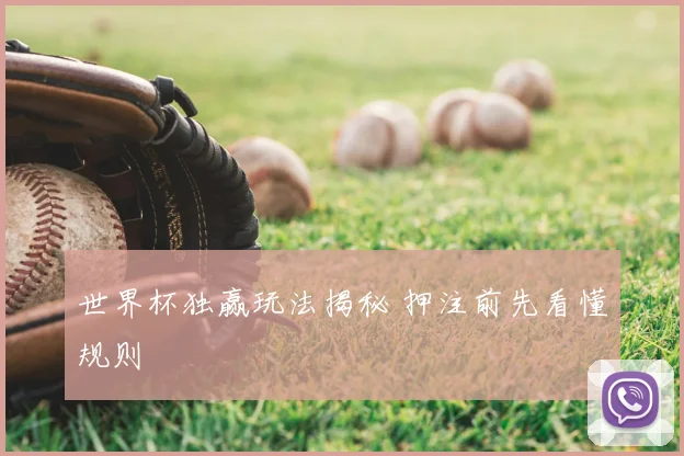 世界杯独赢玩法揭秘 押注前先看懂规则