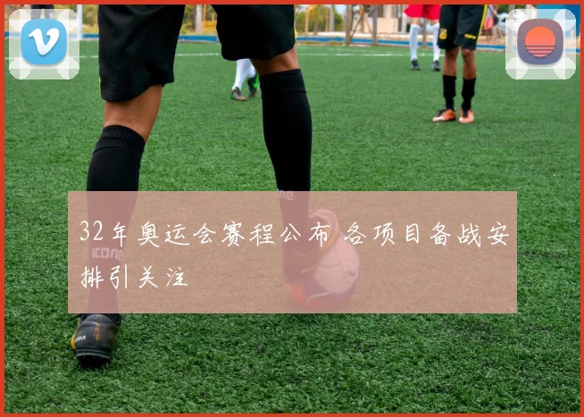 32年奥运会赛程公布 各项目备战安排引关注