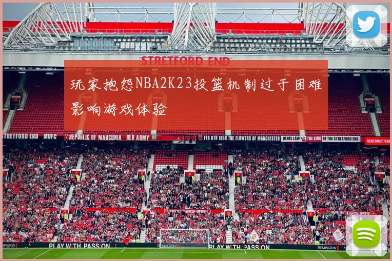 玩家抱怨NBA2K23投篮机制过于困难影响游戏体验